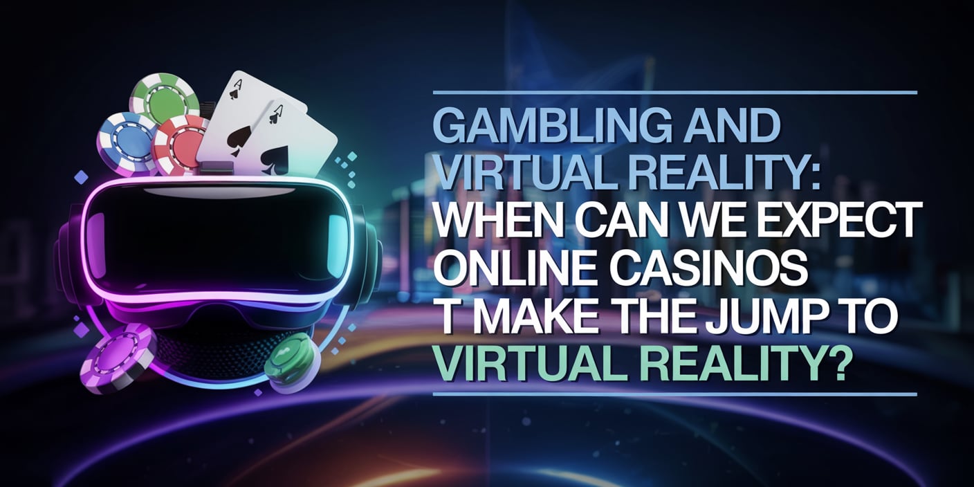 Gambling and Virtual Reality: When Can We Expect Online Casinos to Make the Jump to Virtual Reality?
